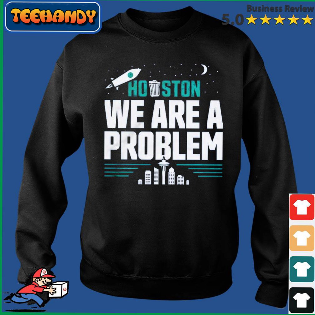 2022 ALDS Playoff Seattle Mariners Houston, We Are A Problem Shirt